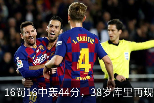 16罚16中轰44分，38岁库里再现“库日天”